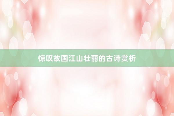 惊叹故国江山壮丽的古诗赏析